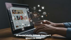 10 Social Media Trends You Can’t Ignore in 2025